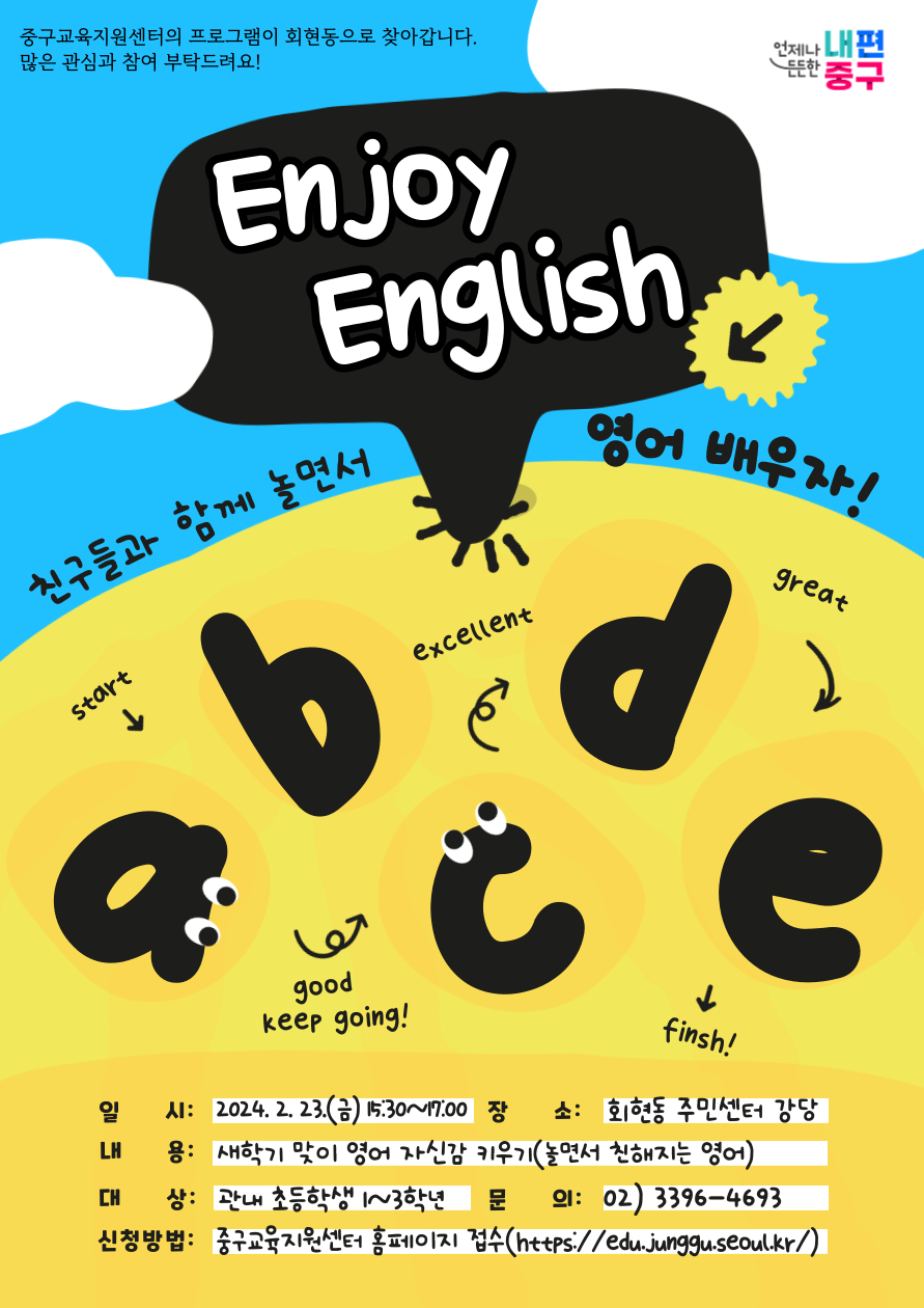 중구교육지원센터의 프로그램이 회현동으로 찾아갑니다. 많은 관심과 참여 부탁드려요! 언체나 든든한 내편 중구 Enjoy English 친구들과 함께 놀면서 엉어 배우자! 일시: 2024.2. 23.(금) 15.30~17.00 장 내용: 새학기 맞이 영어 자신감 키우기(놀면서 친해지는 영어) 대상: 관내 초등학생 ~3학년 장소: 회현동 주민센터 강당 문의: 02) 3396-4693
