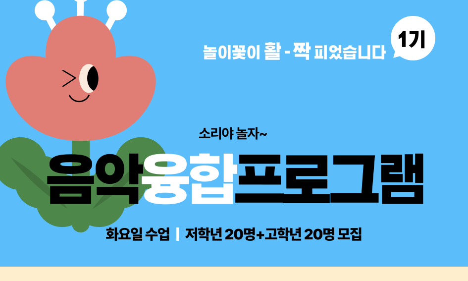 놀이꽃이 활 -짝 피었습니다  1기  소리야 놀자~ 음악융합프로그램 화요일 수업 | 저학년 20명+고학년 20명 모집