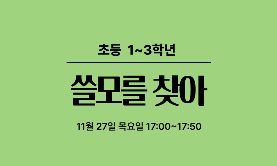 초등 1~3학년  쓸모를 찾아  11월 27일 목요일 17:00~17:50