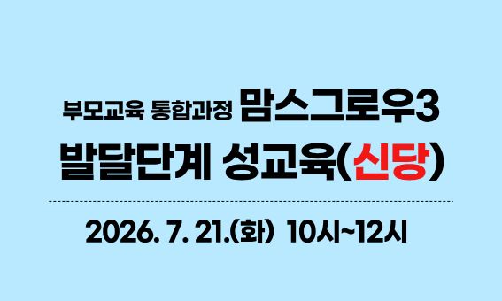 부모교육 통합과정 맘스그로우 발달단계 성교육(신당)  2026.7. 21.(화) 10시~12시