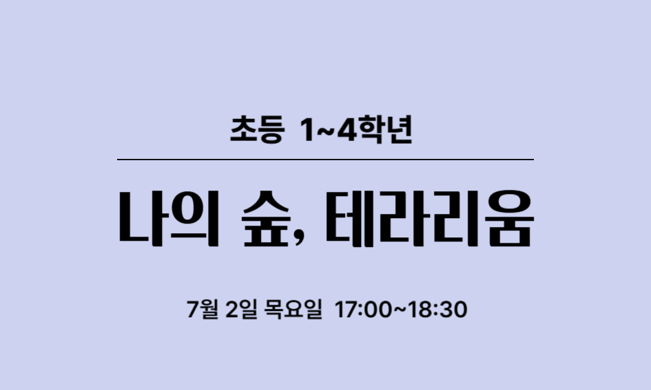 초등 1~4학년  나의 숲, 테라리움  7월 2일 목요일 17:00~18:30